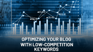 Optimizing Your Blog Content with Low-Competition Keywords