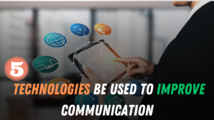 Tech for improving communication, 5 Technologies be used to improve communication 