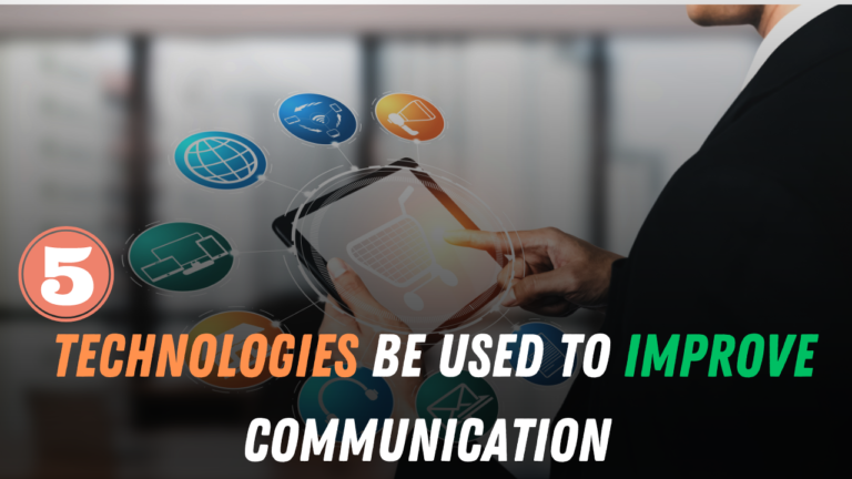 Tech for improving communication, 5 Technologies be used to improve communication